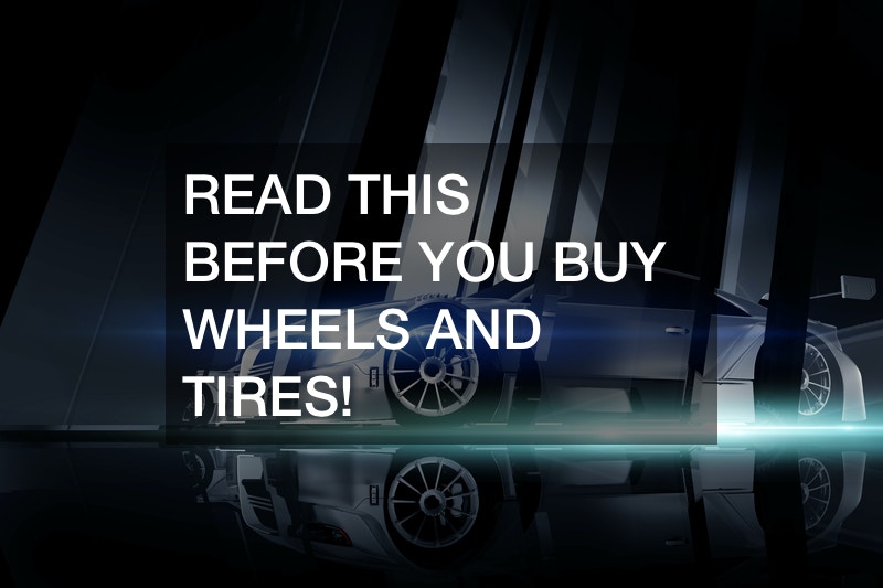 READ THIS BEFORE YOU BUY WHEELS AND TIRES!